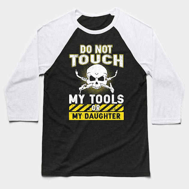 Do Not Touch My Tools Or My Daughter Baseball T-Shirt by Tee-hub